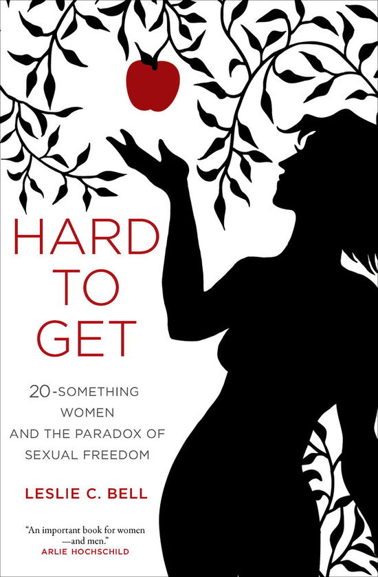 Cover for Leslie Bell · Hard to Get: Twenty-Something Women and the Paradox of Sexual Freedom (Hardcover Book) (2013)