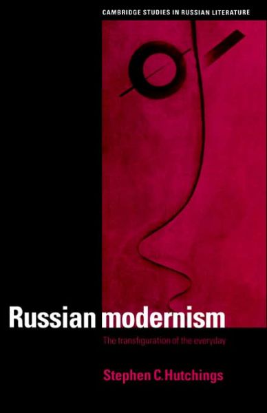 Cover for Hutchings, Stephen C. (University of Surrey) · Russian Modernism: The Transfiguration of the Everyday - Cambridge Studies in Russian Literature (Paperback Book) (2006)