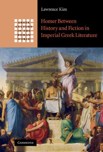 Cover for Kim, Lawrence (Assistant Professor, Trinity University, Texas) · Homer between History and Fiction in Imperial Greek Literature - Greek Culture in the Roman World (Hardcover Book) (2010)