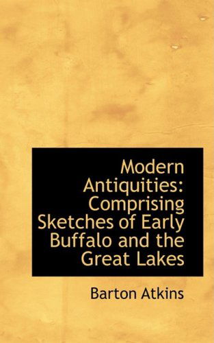 Cover for Barton Atkins · Modern Antiquities: Comprising Sketches of Early Buffalo and the Great Lakes (Paperback Book) (2008)