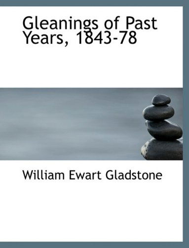 Gleanings of Past Years, 1843-78 - William Ewart Gladstone - Books - BiblioLife - 9780554806495 - August 20, 2008