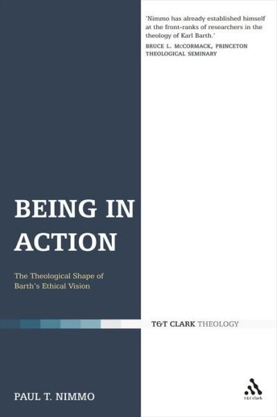 Cover for Nimmo, Professor Paul T. (University of Aberdeen, Scotland, UK) · Being in Action: The Theological Shape of Barth's Ethical Vision (Hardcover Book) (2007)