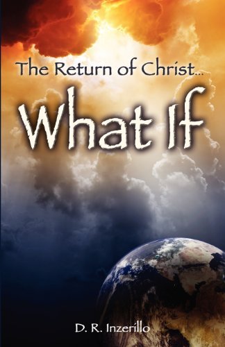The Return of Christ . . . What if - D. R. Inzerillo - Kirjat - D.R. Inzerillo - 9780615413495 - torstai 24. marraskuuta 2011