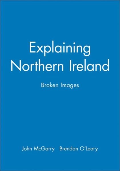 Cover for McGarry, John (Queen's University, Kingston, Ontario) · Explaining Northern Ireland: Broken Images (Taschenbuch) (1995)