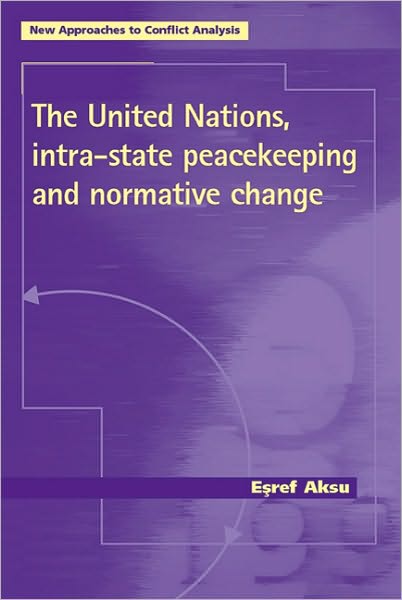 Cover for Esref Aksu · The United Nations, Intra-State Peacekeeping and Normative Change - New Approaches to Conflict Analysis (Paperback Book) (2010)