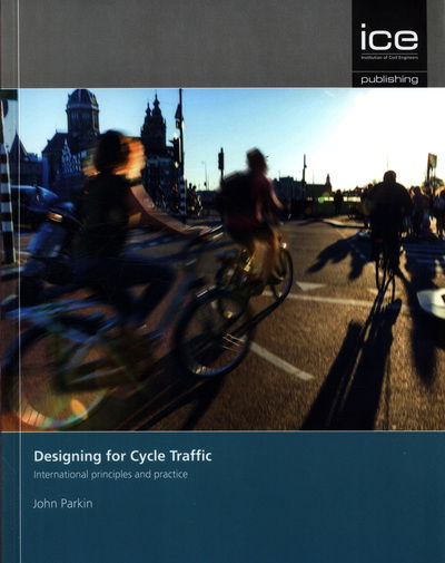 Designing for Cycle Traffic: International principles and practice - John Parkin - Books - Emerald Publishing Limited - 9780727763495 - July 13, 2018