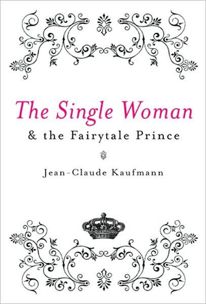 Cover for Jean-Claude Kaufmann · The Single Woman and the Fairytale Prince (Hardcover Book) (2008)