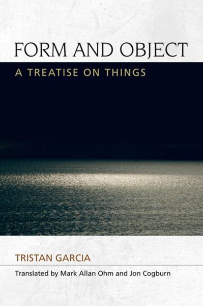 Cover for Tristan Garcia · Form and Object: A Treatise on Things (Hardcover Book) (2014)