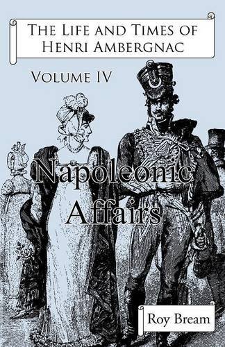 Cover for Roy Bream · The Life and Times of Henri Ambergnac: Volume IV - Napoleonic Affairs (Paperback Book) (2012)