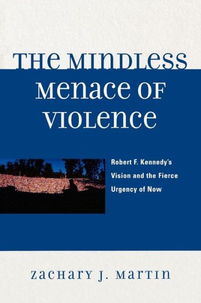 Cover for Zachary J. Martin · The Mindless Menace of Violence: Robert F. Kennedy's Vision and the Fierce Urgency of Now (Paperback Book) (2009)