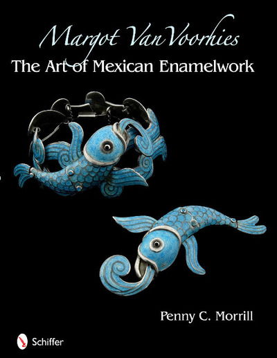 Cover for Penny C. Morrill · Margot Van Voorhies: The Art of Mexican Enamelwork (Hardcover Book) (2011)