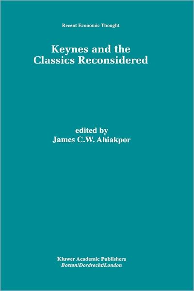 Cover for James C W Ahiakpor · Keynes and the Classics Reconsidered - Recent Economic Thought (Hardcover Book) [1998 edition] (1998)