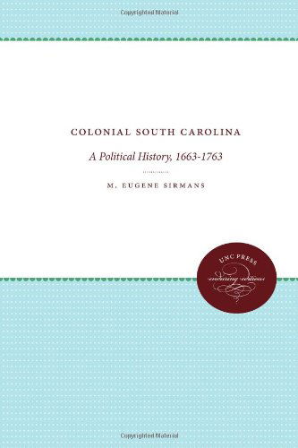 Colonial South Carolina: a Political History, 1663-1763 (Published for the Omohundro Institute of Early American History and Culture, Williamsburg, Virginia) - M. Eugene Sirmans - Książki - The University of North Carolina Press - 9780807838495 - 1 grudnia 2012