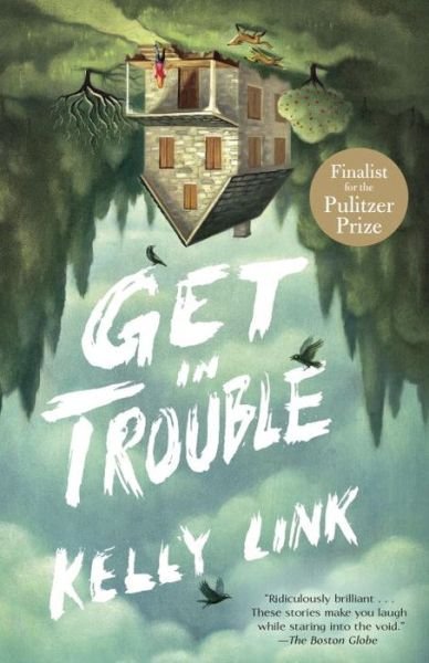 Cover for Kelly Link · Get in Trouble: Stories (Buch) (2016)
