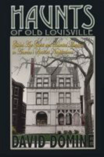 Cover for David Domine · Haunts of Old Louisville: Gilded Age Ghosts and Haunted Mansions in America's Spookiest Neighborhood (Paperback Book) (2017)