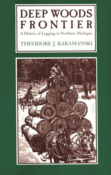 Cover for Karamanski, Theodore,J. · Deep Woods Frontier: History of Logging in Northern Michigan - Great Lakes Books Series (Taschenbuch) (1989)