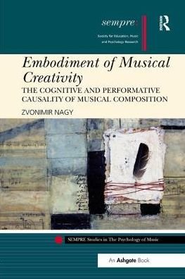 Cover for Zvonimir Nagy · Embodiment of Musical Creativity: The Cognitive and Performative Causality of Musical Composition - SEMPRE Studies in The Psychology of Music (Paperback Bog) (2017)