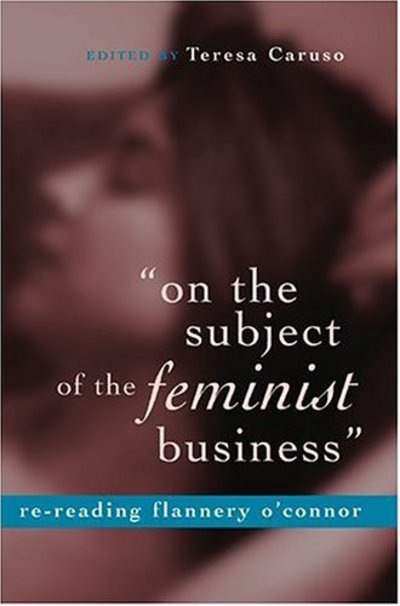 Cover for On the Subject of the Feminist Business: Re-reading Flannery O'Connor (Paperback Book) (2004)