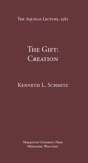 The Gift: Creation (Aquinas Lecture) - The Aquinas Lecture in Philosophy - Schmitz - Boeken - Marquette University Press - 9780874621495 - 15 juli 1982