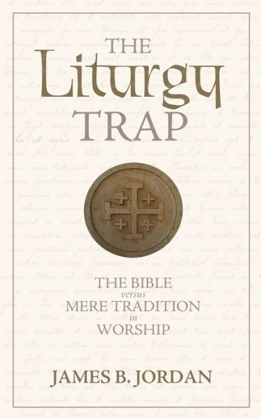 The Liturgy Trap - James B Jordan - Books - Athanasius Press - 9780975391495 - 2009