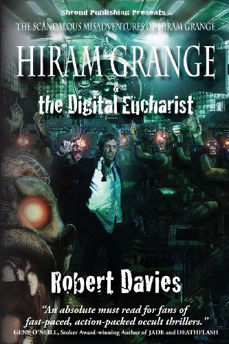 Hiram Grange and the Digital Eucharist (The Scandalous Misadventures of Hiram Grange) - Robert Davies - Libros - Shroud Publishing, LLC - 9780981989495 - 22 de abril de 2010