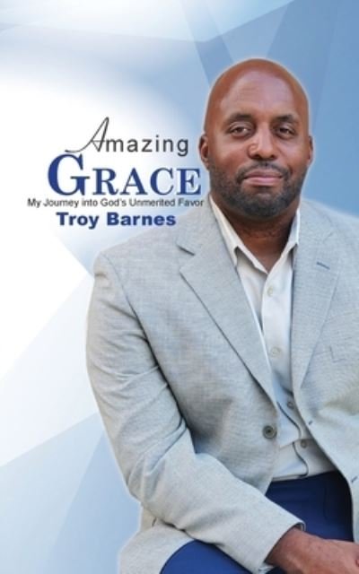 Cover for Troy Barnes · Amazing Grace My Journey into God's unmerited Favor (Taschenbuch) (2020)