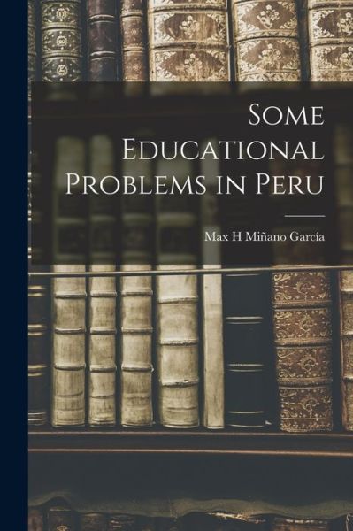 Cover for Max H Min?ano Garci?a · Some Educational Problems in Peru (Paperback Book) (2021)