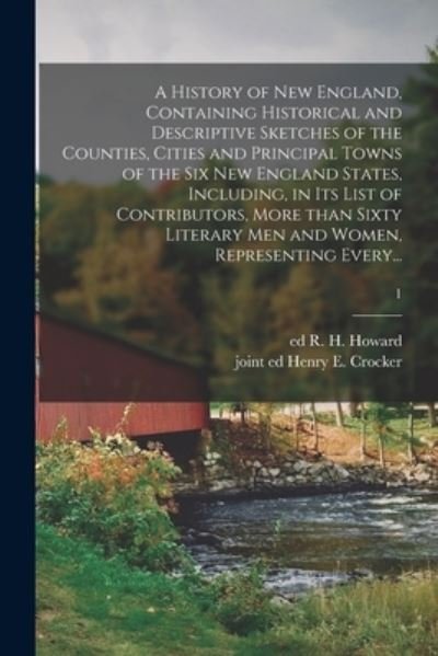 Cover for R H Ed Howard · A History of New England, Containing Historical and Descriptive Sketches of the Counties, Cities and Principal Towns of the Six New England States, Including, in Its List of Contributors, More Than Sixty Literary Men and Women, Representing Every...; 1 (Paperback Book) (2021)