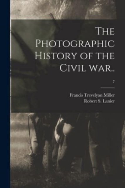 Cover for Francis Trevelyan 1877-1959 Miller · The Photographic History of the Civil War..; 7 (Pocketbok) (2021)