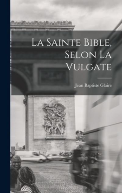 Sainte Bible, Selon la Vulgate - Jean Baptiste Glaire - Bøger - Creative Media Partners, LLC - 9781015430495 - 26. oktober 2022