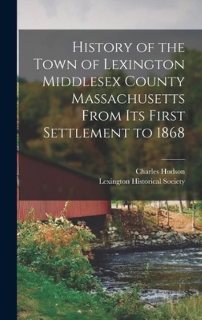 Cover for Charles Hudson · History of the Town of Lexington Middlesex County Massachusetts from Its First Settlement To 1868 (Book) (2022)