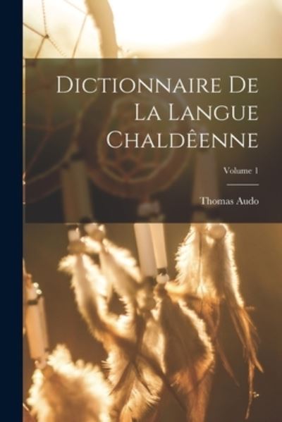 Cover for Audo Thomas · Dictionnaire de la Langue Chaldêenne; Volume 1 (Book) (2022)