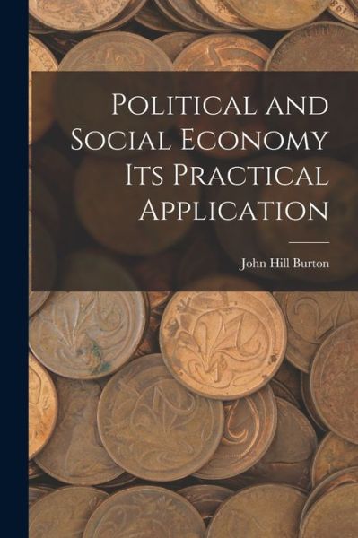 Cover for John Hill Burton · Political and Social Economy Its Practical Application (Bok) (2022)