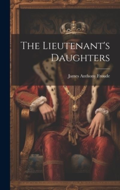 Cover for James Anthony Froude · Lieutenant's Daughters (Buch) (2023)