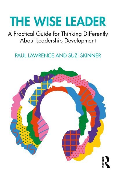 The Wise Leader: A Practical Guide for Thinking Differently About Leadership - Paul Lawrence - Livros - Taylor & Francis Ltd - 9781032257495 - 4 de agosto de 2023