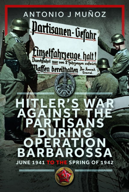 Cover for Antonio J Munoz · Hitler’s War Against the Partisans During Operation Barbarossa: June 1941 to the Spring of 1942 (Hardcover Book) (2025)