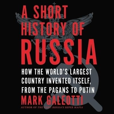Cover for Mark Galeotti · A Short History of Russia How the Worlds Largest Country Invented Itself, from the Pagans to Putin (CD) (2020)