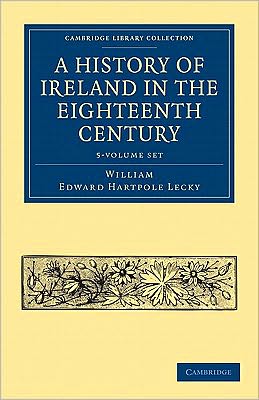 Cover for William Edward Hartpole Lecky · A History of Ireland in the Eighteenth Century 5 Volume Paperback Set - Cambridge Library Collection - British &amp; Irish History, 17th &amp; 18th Centuries (Book pack) (2011)