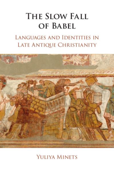 Cover for Yuliya Minets · The Slow Fall of Babel: Languages and Identities in Late Antique Christianity (Paperback Book) (2023)