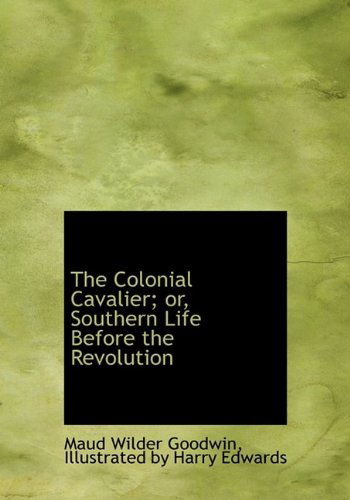Cover for Maud Wilder Goodwin · The Colonial Cavalier; Or, Southern Life Before the Revolution (Gebundenes Buch) (2009)