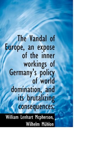 Wilhelm Mühlon · The Vandal of Europe, an Exposé of the Inner Workings of Germany's Policy of World Domination, and I (Paperback Book) (2009)