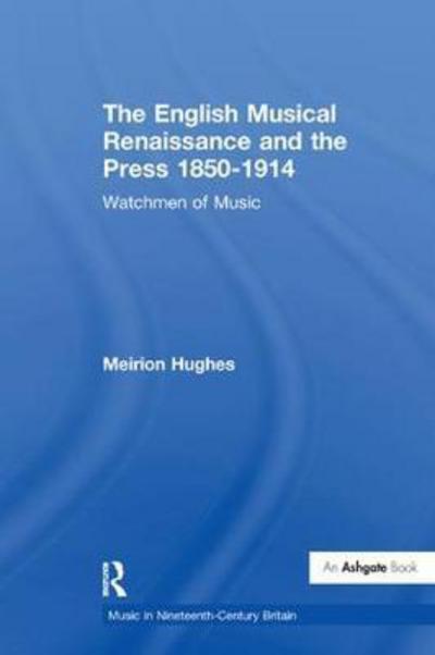 Cover for Meirion Hughes · The English Musical Renaissance and the Press 1850-1914: Watchmen of Music - Music in Nineteenth-Century Britain (Paperback Book) (2017)