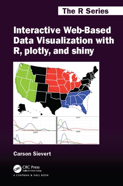 Cover for Carson Sievert · Interactive Web-Based Data Visualization with R, plotly, and shiny - Chapman &amp; Hall / CRC The R Series (Hardcover Book) (2020)