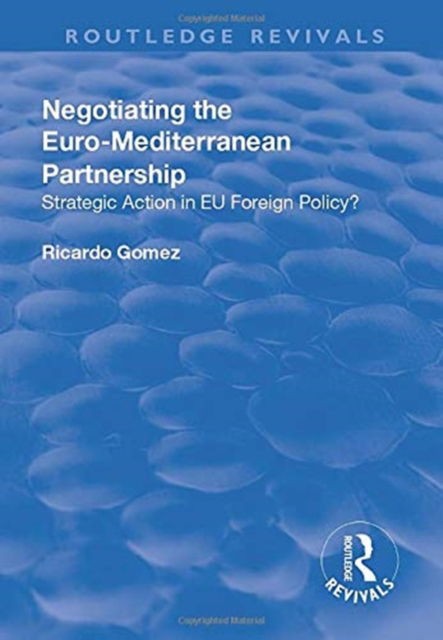 Cover for Ricardo Gomez · Negotiating the Euro-Mediterranean Partnership: Strategic Action in EU Foreign Policy? - Routledge Revivals (Paperback Book) (2019)