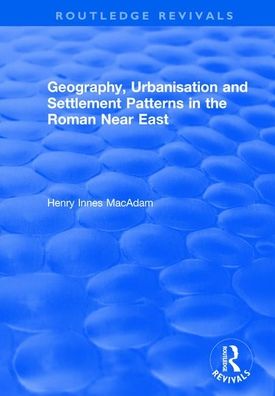 Cover for Henry Innes MacAdam · Geography, Urbanisation and Settlement Patterns in the Roman Near East - Routledge Revivals (Paperback Book) (2019)