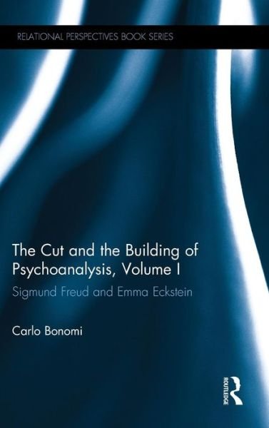 Cover for Bonomi, Carlo (Institute of Psychoanalysis, Italy) · The Cut and the Building of Psychoanalysis, Volume I: Sigmund Freud and Emma Eckstein - Relational Perspectives Book Series (Gebundenes Buch) (2015)