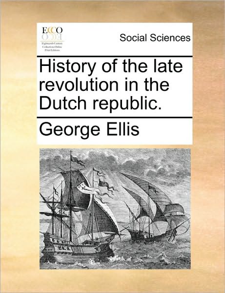 Cover for George Ellis · History of the Late Revolution in the Dutch Republic. (Paperback Book) (2010)