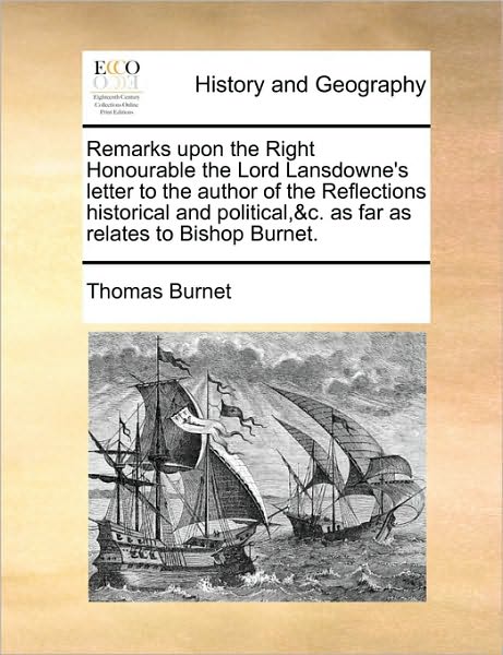 Cover for Thomas Burnet · Remarks Upon the Right Honourable the Lord Lansdowne's Letter to the Author of the Reflections Historical and Political,&amp;c. As Far As Relates to Bisho (Paperback Book) (2010)
