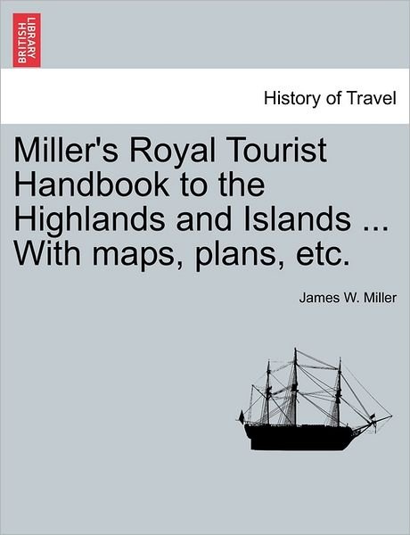 Cover for James W Miller · Miller's Royal Tourist Handbook to the Highlands and Islands ... with Maps, Plans, Etc. (Paperback Bog) (2011)
