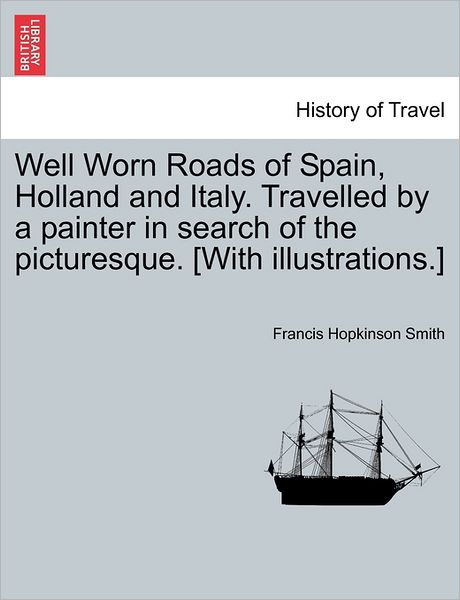 Cover for Francis Hopkinson Smith · Well Worn Roads of Spain, Holland and Italy. Travelled by a Painter in Search of the Picturesque. [with Illustrations.] (Pocketbok) (2011)